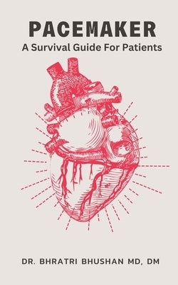 Pacemaker: A Survival Guide For Patients by Bhushan, Bhratri