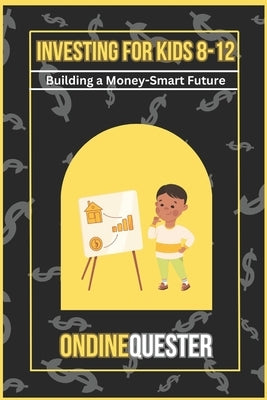 Investing for Kids 8-12: Building a Money-Smart Future by Quester, Ondine