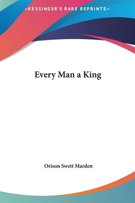 Every Man a King by Marden, Orison Swett