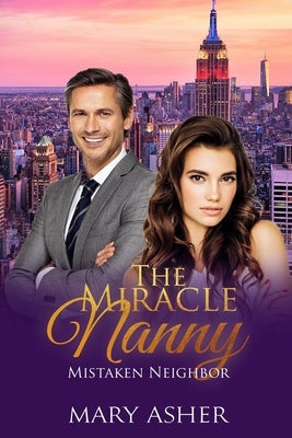 The Miracle Nanny: Mistaken Neighbor/ A Sweet Christian Romance by Asher, Mary