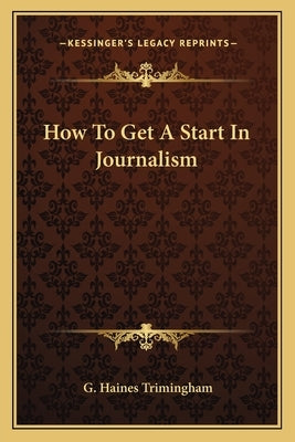 How to Get a Start in Journalism by Trimingham, G. Haines