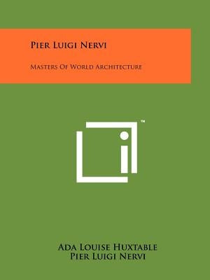 Pier Luigi Nervi: Masters Of World Architecture by Huxtable, Ada Louise