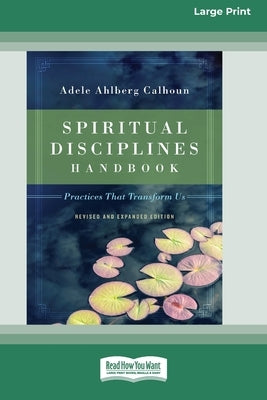 Spiritual Disciplines Handbook: Practices That Transform Us (Revised and Expanded) [Standard Large Print 16 Pt Edition] by Calhoun, Adele Ahlberg