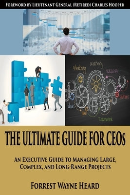 The Ultimate Guide for CEOs: An executive guide to managing large, complex and long-range projects by Heard, Forrest Wayne