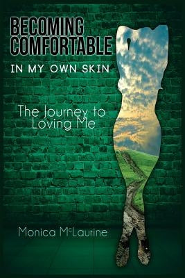 Becoming Comfortable in My Own Skin: The Journey to Loving Me by McLaurine, Monica