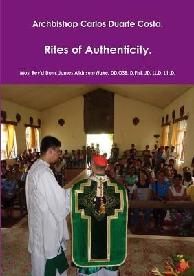 Archbishop Carlos Duarte Costa. Rites of Authenticity by Atkinson-Wake DD Osb D. Phil Jd LL D.
