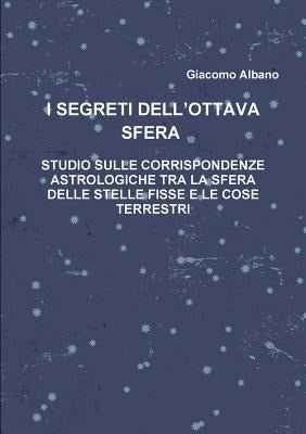 I Segreti Dell?ottava Sfera Studio Sulle Corrispondenze Astrologiche Tra La Sfera Delle Stelle Fisse E Le Cose Terrestri by Albano, Giacomo