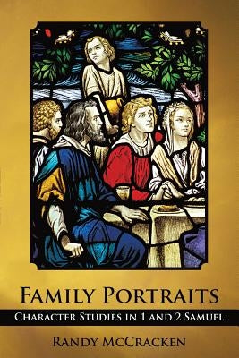 Family Portraits: Character Studies in 1 and 2 Samuel by McCracken, Randy