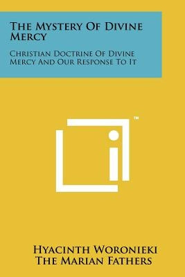 The Mystery Of Divine Mercy: Christian Doctrine Of Divine Mercy And Our Response To It by Woronieki, Hyacinth