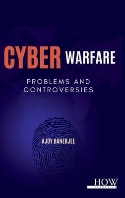Cyber Warfare: Problems and Controversies by Banerjee, Ajoy