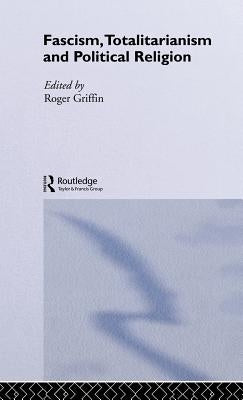 Fascism, Totalitarianism and Political Religion by Griffin, Roger