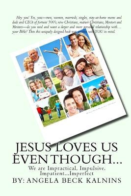 Jesus Loves Us Even Though: We are: Impractical, Impulsive, Impatient...Imperfect by Kalnins, Angela Beck