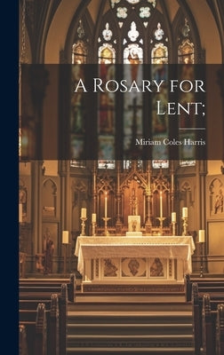A Rosary for Lent; by Harris, Miriam Coles 1834-1925