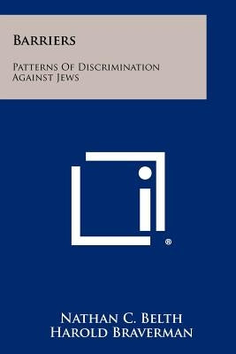 Barriers: Patterns of Discrimination Against Jews by Belth, Nathan C.