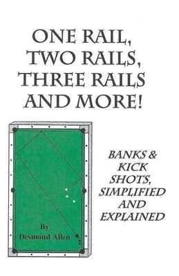 One Rail, Two Rails, Three Rails and More - Banks and Kick Shots Simplified and Explained by Allen, Home Desmond