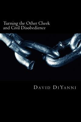 Turning the other cheek and civil disobedience: A Biblical perspective on self-defense and breaking the laws of the land by DiYanni, David