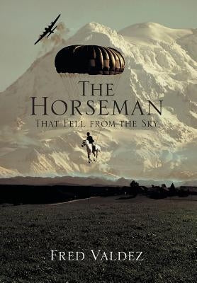 The Horseman That Fell from the Sky by Valdez, Fred, Jr.