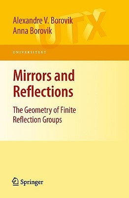 Mirrors and Reflections: The Geometry of Finite Reflection Groups by Borovik, Alexandre V.