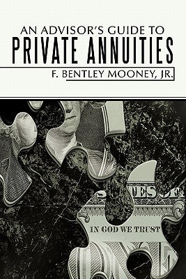 An Advisor's Guide to Private Annuities by Mooney, F. Bentley, Jr.