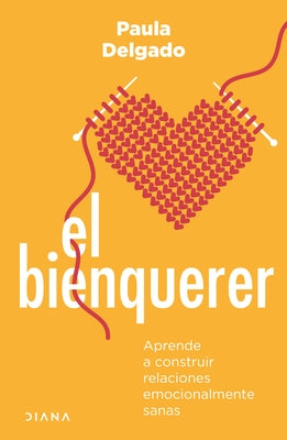 El Bienquerer: Aprende a Construir Relaciones Emocionalmente Sanas by Delgado, Paula