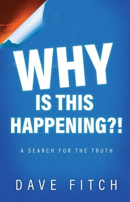 Why Is This Happening?: A Search for the Truth by Fitch, Dave
