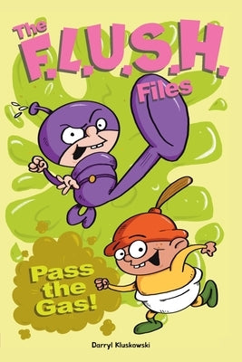 The F.L.U.S.H. Files: Pass the Gas! by Kluskowski, Darryl