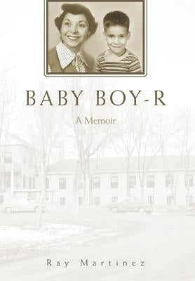 Baby Boy-R: A Memoir by Martinez, Ray