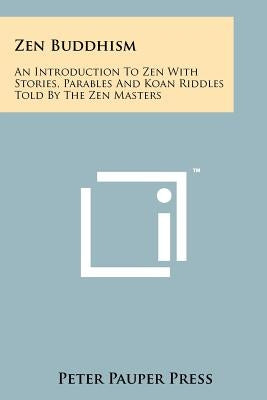 Zen Buddhism: An Introduction To Zen With Stories, Parables And Koan Riddles Told By The Zen Masters by Peter Pauper Press