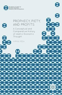 Prophecy, Piety, and Profits: A Conceptual and Comparative History of Islamic Economic Thought by Reda, Ayman