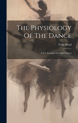 The Physiology Of The Dance: A Set Arranged In Eight Figures by Hood, Tom