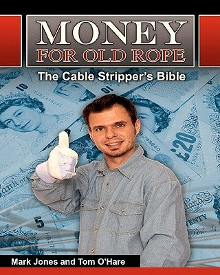Money for Old Rope- The Cable Stripper's Bible: How to make money recycling scrap copper wire and cable by O'Hare, Tom