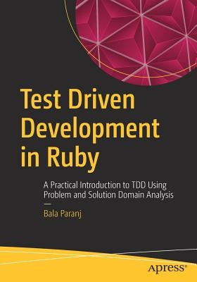 Test Driven Development in Ruby: A Practical Introduction to Tdd Using Problem and Solution Domain Analysis by Paranj, Bala