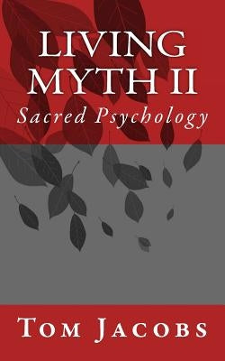 Living Myth II: Sacred Psychology by Jacobs, Tom