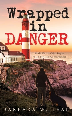 Wrapped in Danger: World War II Gifts Surface With Perilous Consequences by Teal, Barbara W.