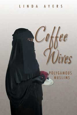 Coffee Wives: Polygamous Muslims by Ayers, Linda
