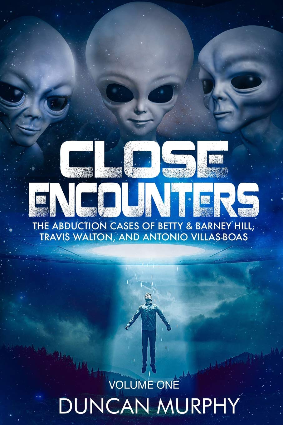 Close Encounters: Volume One: The Abduction Cases of Betty & Barney Hill, Travis Walton, and Antonio Villas-Boas (Close Encounters #1)