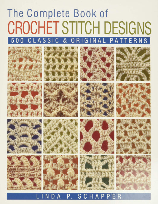 The Complete Book of Crochet Stitch Designs: 500 Classic & Original Patterns Volume 1 (Revised) (Complete Crochet Designs #1)