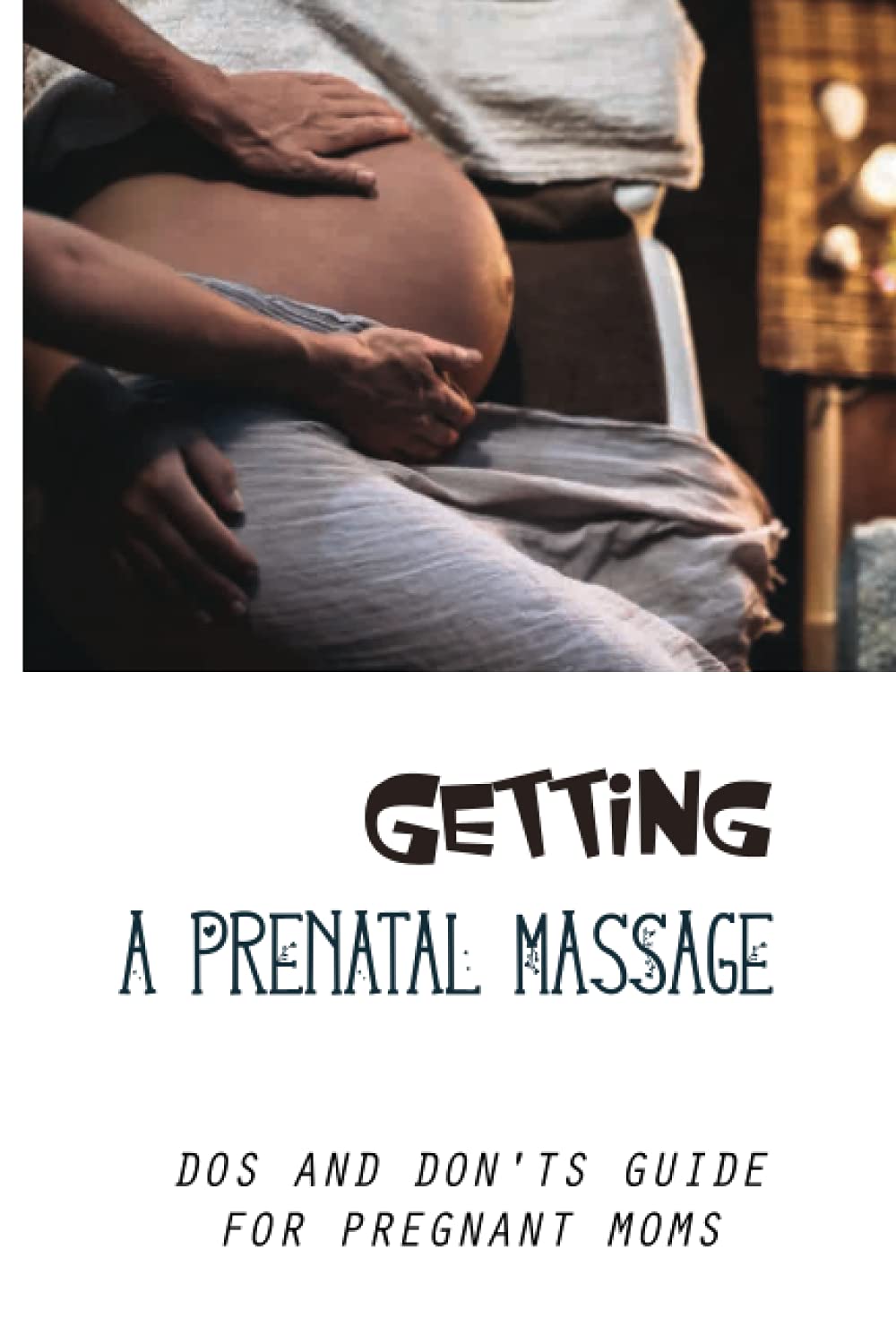 Getting A Prenatal Massage: Dos And Don'ts Guide For Pregnant Moms: Pregnancy Massage Techniques Guide