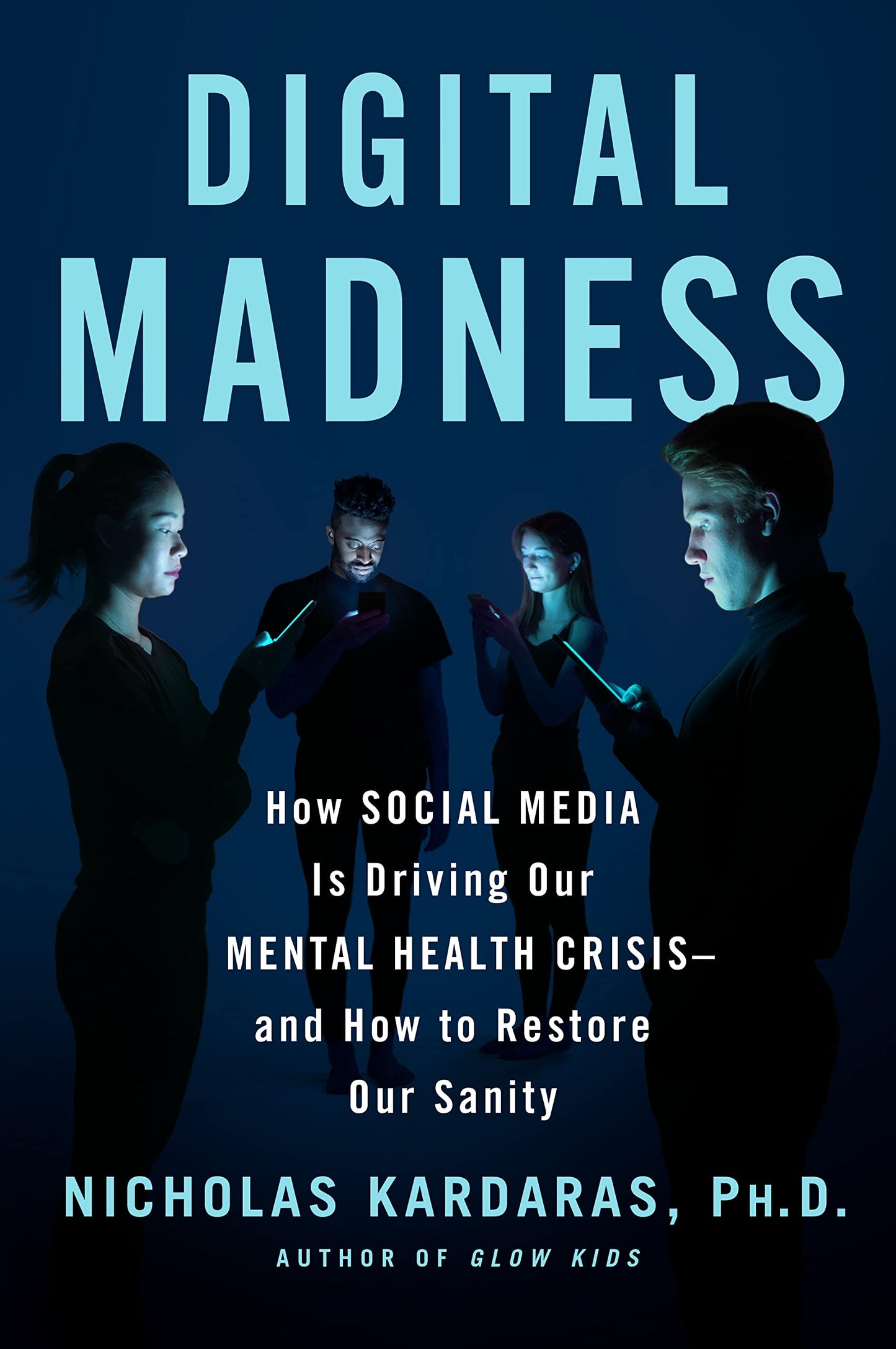 Digital Madness: How Social Media Is Driving Our Mental Health Crisis--And How to Restore Our Sanity