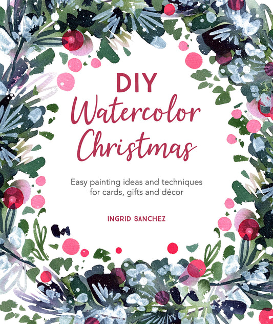 DIY Watercolor Christmas: Easy Painting Ideas and Techniques for Cards, Gifts and Décor (DIY Watercolor #3)