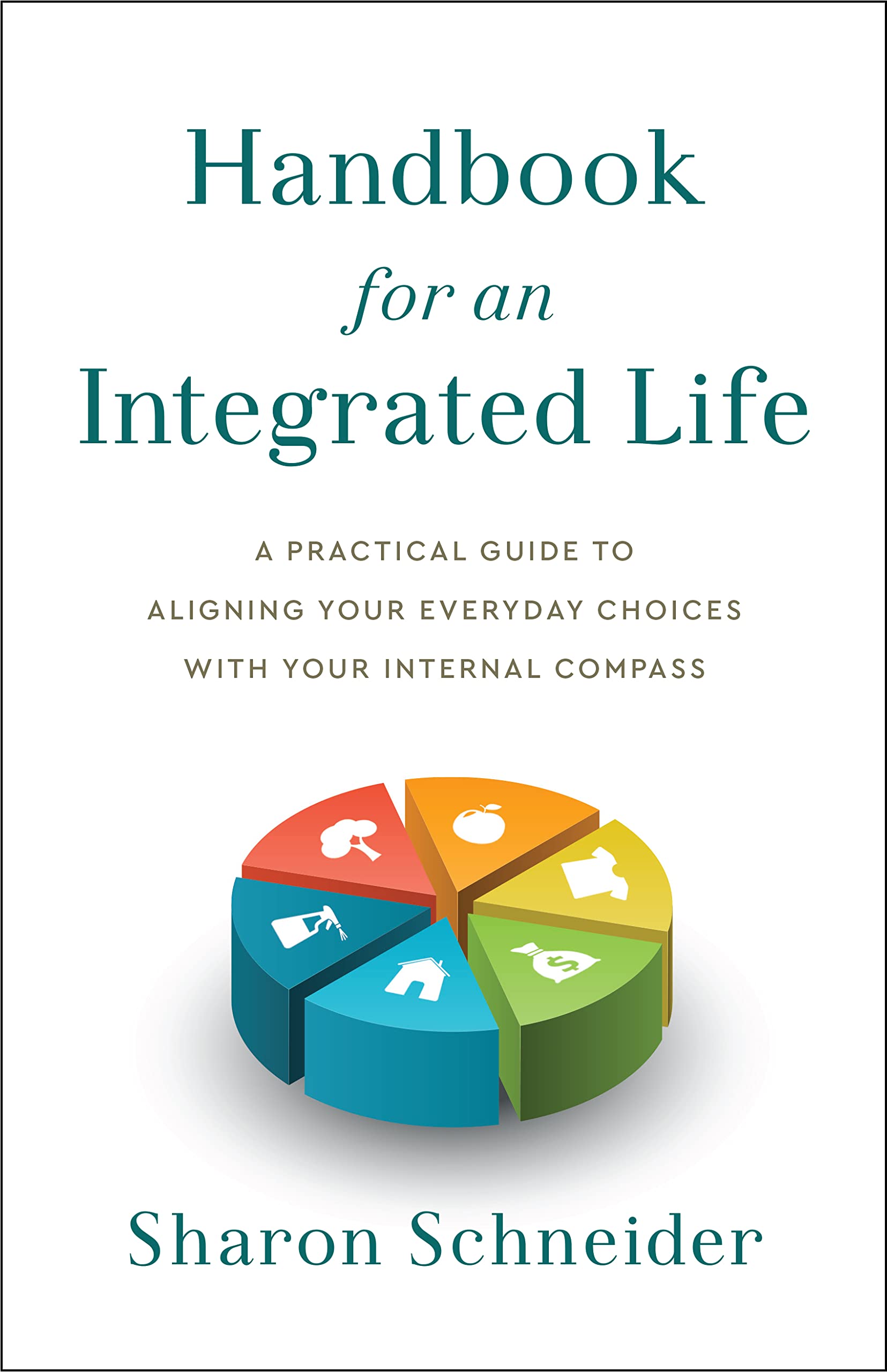 Handbook for an Integrated Life: A Practical Guide to Aligning Your Ev ...