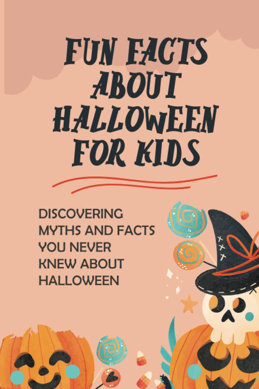 Fun Facts About Halloween For Kids: Discovering Myths And Facts You Never Knew About Halloween