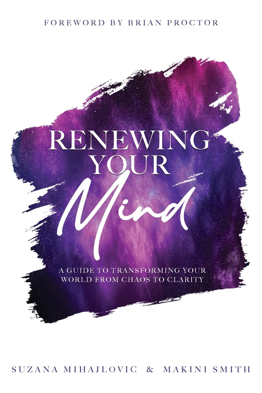 Renewing Your Mind: A Guide To Transforming Your World From Chaos To Clarity