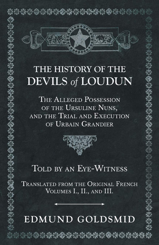The History of the Devils of Loudun - The Alleged Possession of the Ursuline Nuns, and the Trial and Execution of Urbain Grandier