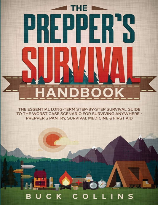 The Prepper's Survival Handbook: The Essential Long-Term Step-By-Step Survival Guide to the Worst Case Scenario