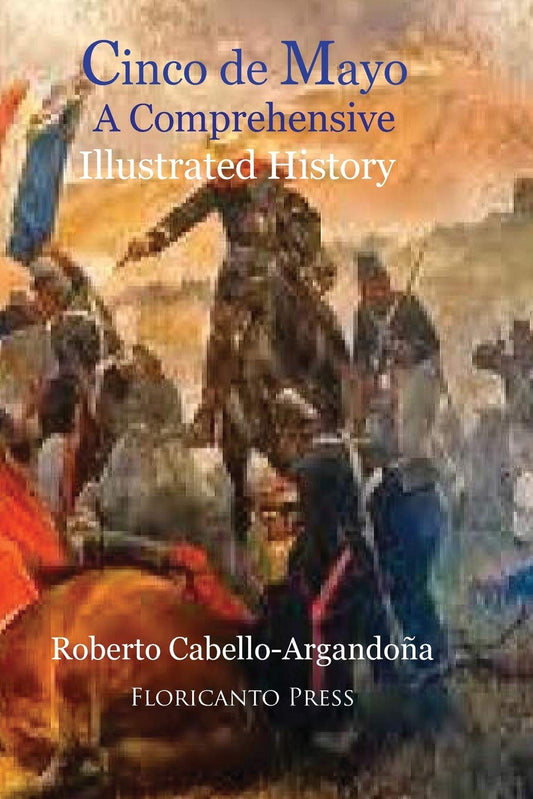 Cinco De Mayo: A comprehensive Illustrated History
