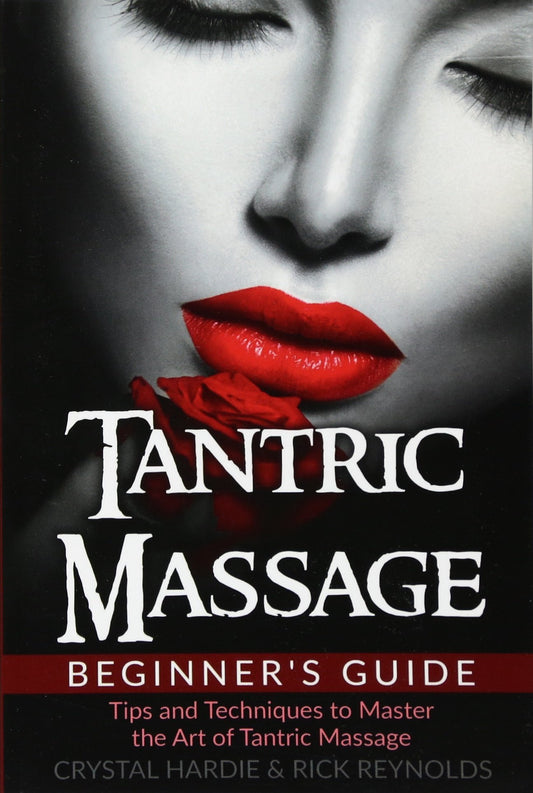 Tantric Massage Beginner's Guide: Tips and Techniques to Master the Art of Tantric Massage!