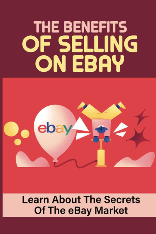 The Benefits Of Selling On eBay: Learn About The Secrets Of The eBay Market: Ebay Business