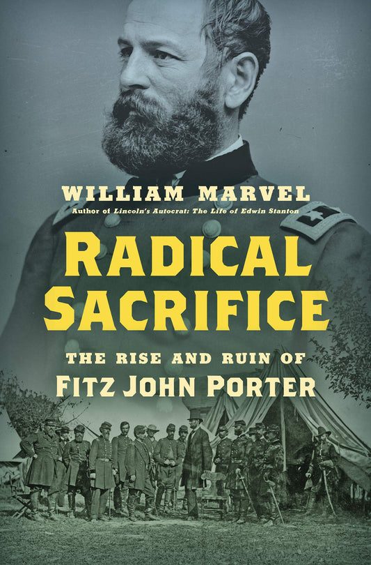 Radical Sacrifice: The Rise and Ruin of Fitz John Porter ( Civil War America )