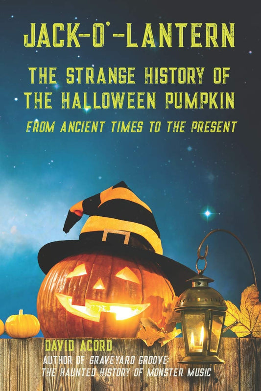 Jack-O'-Lantern: The Strange History of the Halloween Pumpkin from Ancient Times to the Present
